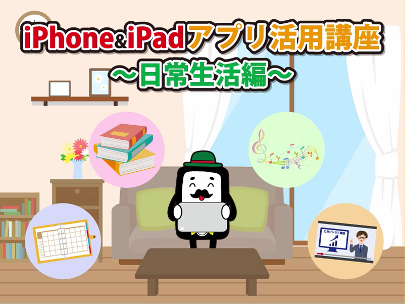 iPhone&iPadアプリ活用講座 ～日常生活編～